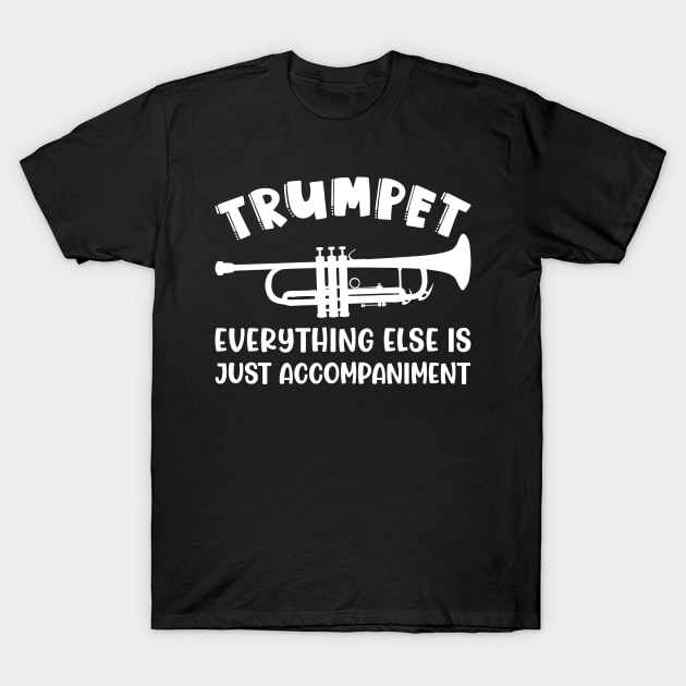 Trumpet Everything Else Is Accompaniment Marching Band Cute Funny T-Shirt by GlimmerDesigns